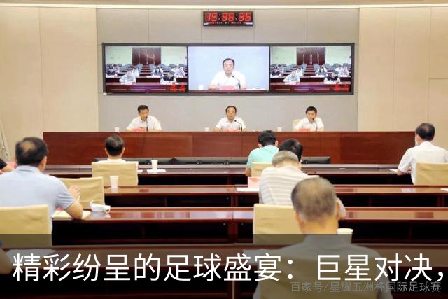 精彩纷呈的足球盛宴：巨星对决，谁能笑傲赛场？
