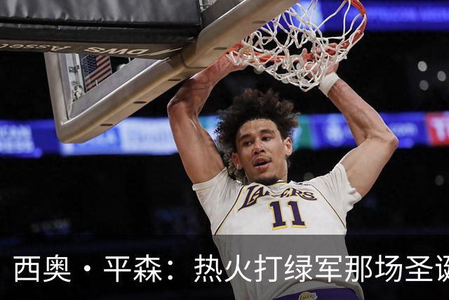 西奥·平森：热火打绿军那场圣诞大战我宁愿睡午觉 热火没那么强